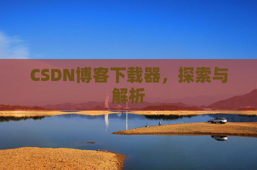 CSDN博客下载器，探索与解析