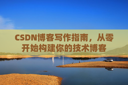 CSDN博客写作指南，从零开始构建你的技术博客